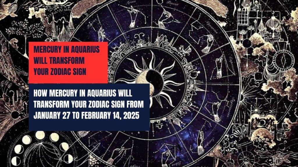 How Mercury in Aquarius Will Transform Your Zodiac Sign from January 27 to February 14, 2025