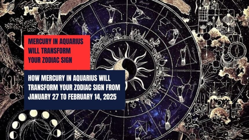 How Mercury in Aquarius Will Transform Your Zodiac Sign from January 27 to February 14, 2025