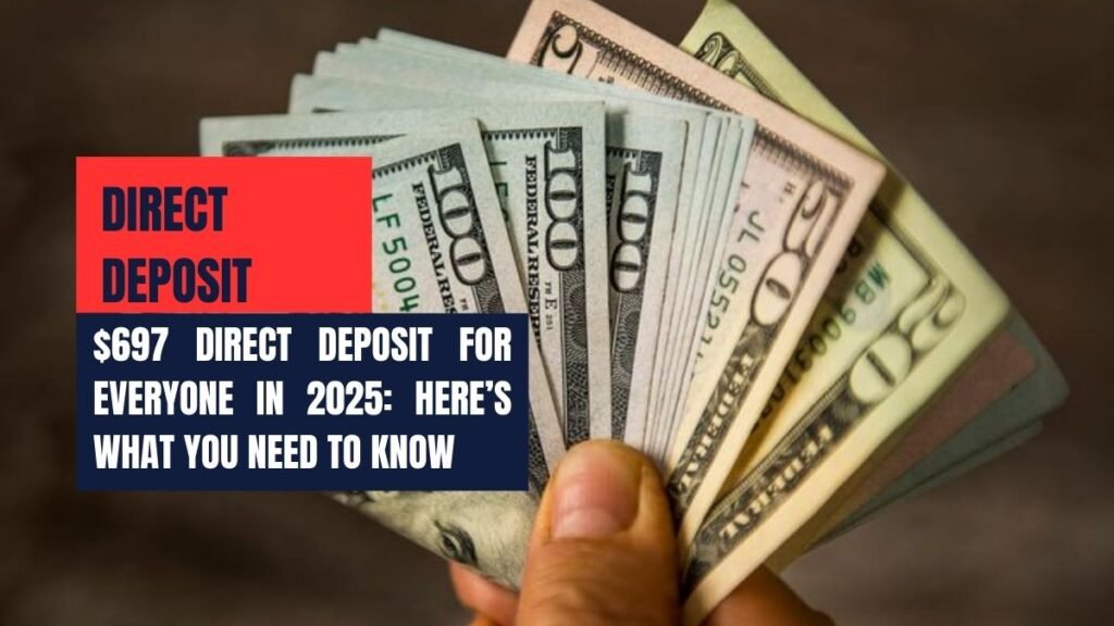 $697 Direct Deposit for Everyone in 2025: Here’s What You Need to Know