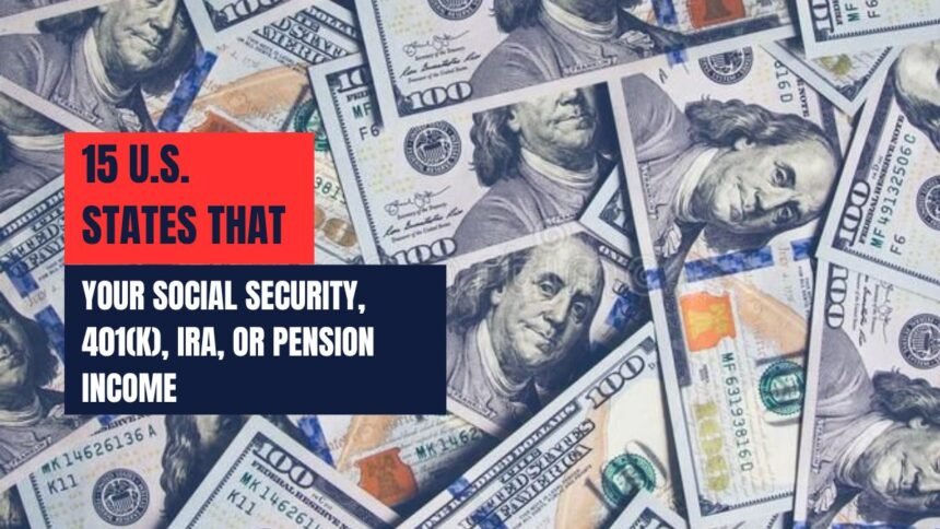 15 U.S. States That Won’t Tax Your Social Security, 401(k), IRA, or Pension Income