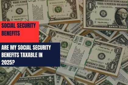 Are My Social Security Benefits Taxable in 2025?