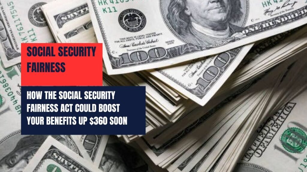 How the Social Security Fairness Act could boost your benefits up $360 soon