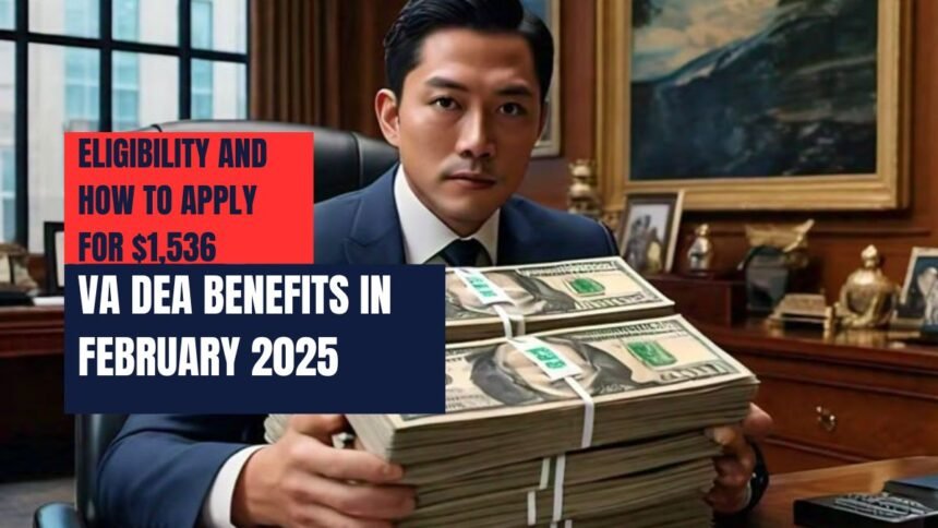 Eligibility and How to Apply for $1,536 VA DEA Benefits in February 2025