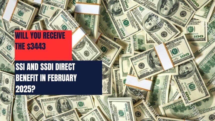 Will You Receive the $3443 SSI and SSDI Direct Benefit in February 2025?