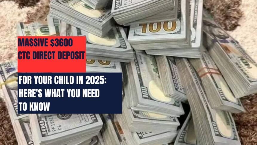 Massive $3600 CTC Direct Deposit for Your Child in 2025: Here's What You Need to Know