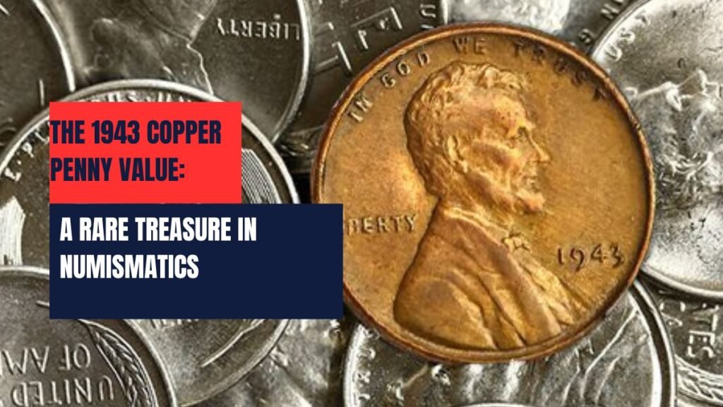 The 1943 Copper Penny Value: A Rare Treasure in Numismatics