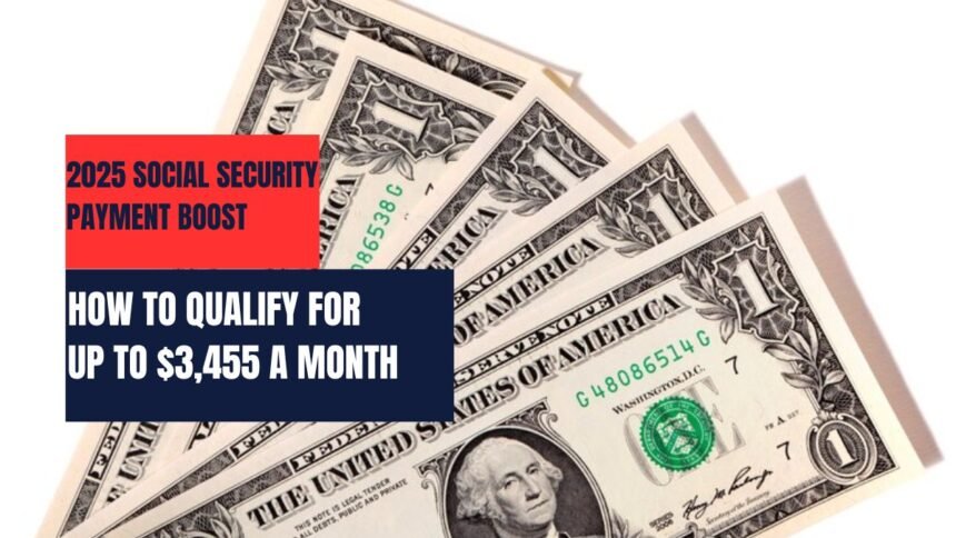 2025 Social Security Payment Boost: How to Qualify for Up to $3,455 a Month